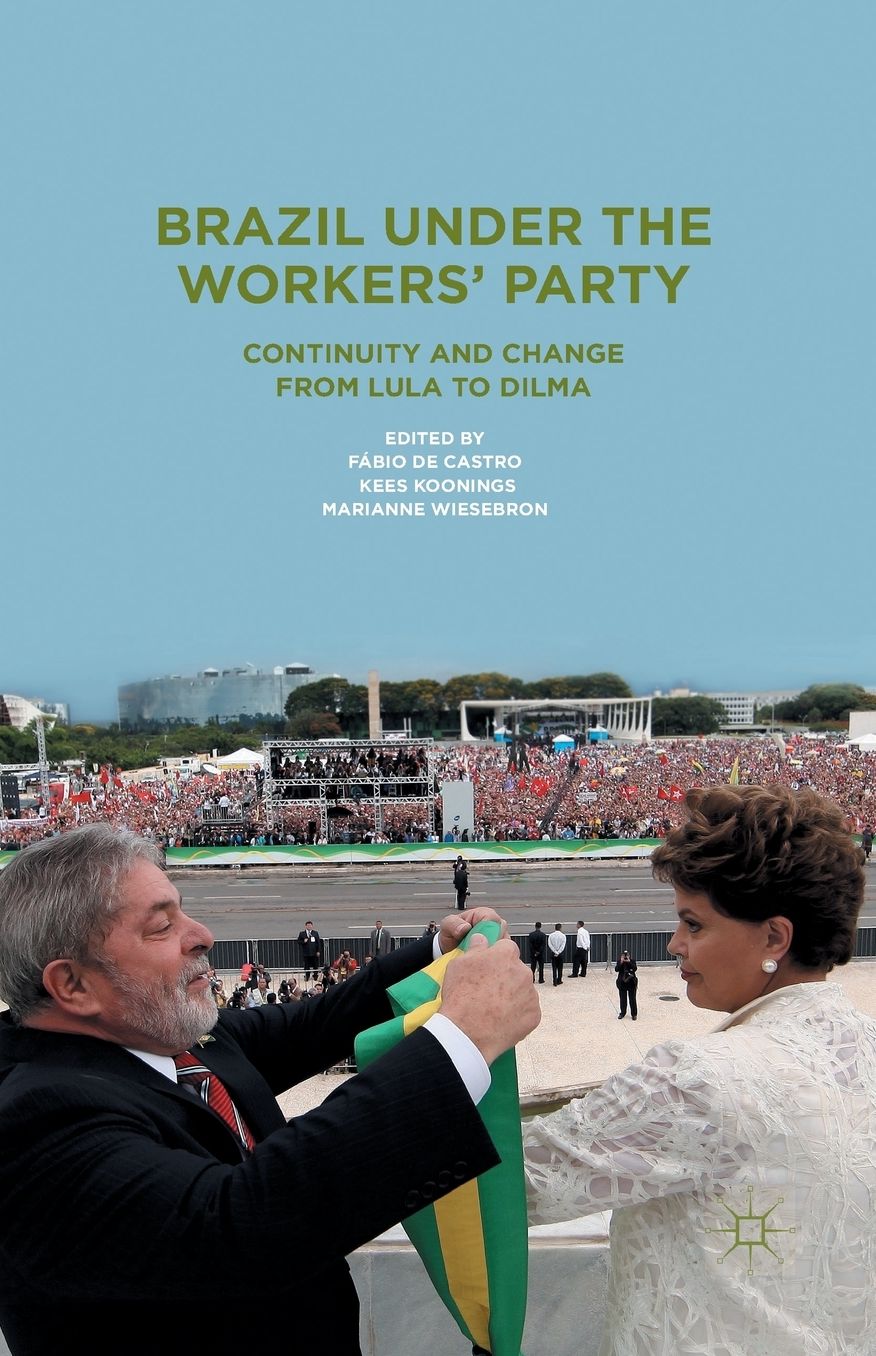 Brazil Under the Workers' Party: Continuity and Change from Lula to Dilma