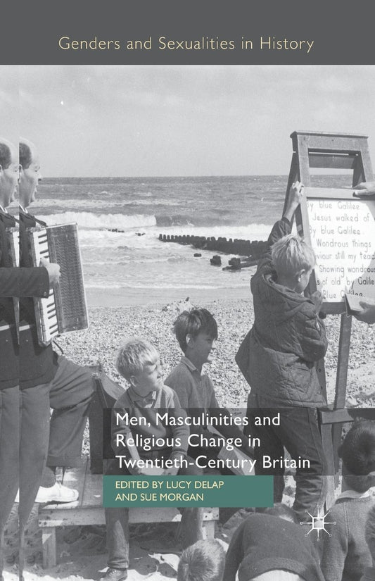 Men, Masculinities and Religious Change in Twentieth-Century Britain