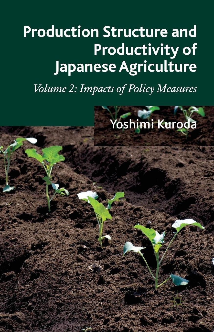 Production Structure and Productivity of Japanese Agriculture: Volume 2: Impacts of Policy Measures