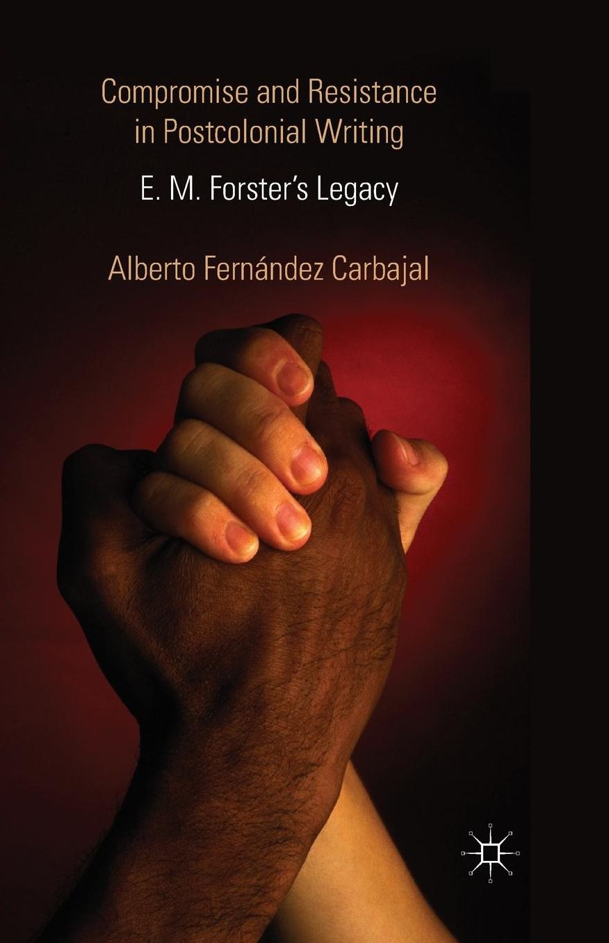 Compromise and Resistance in Postcolonial Writing: E. M. Forster's Legacy