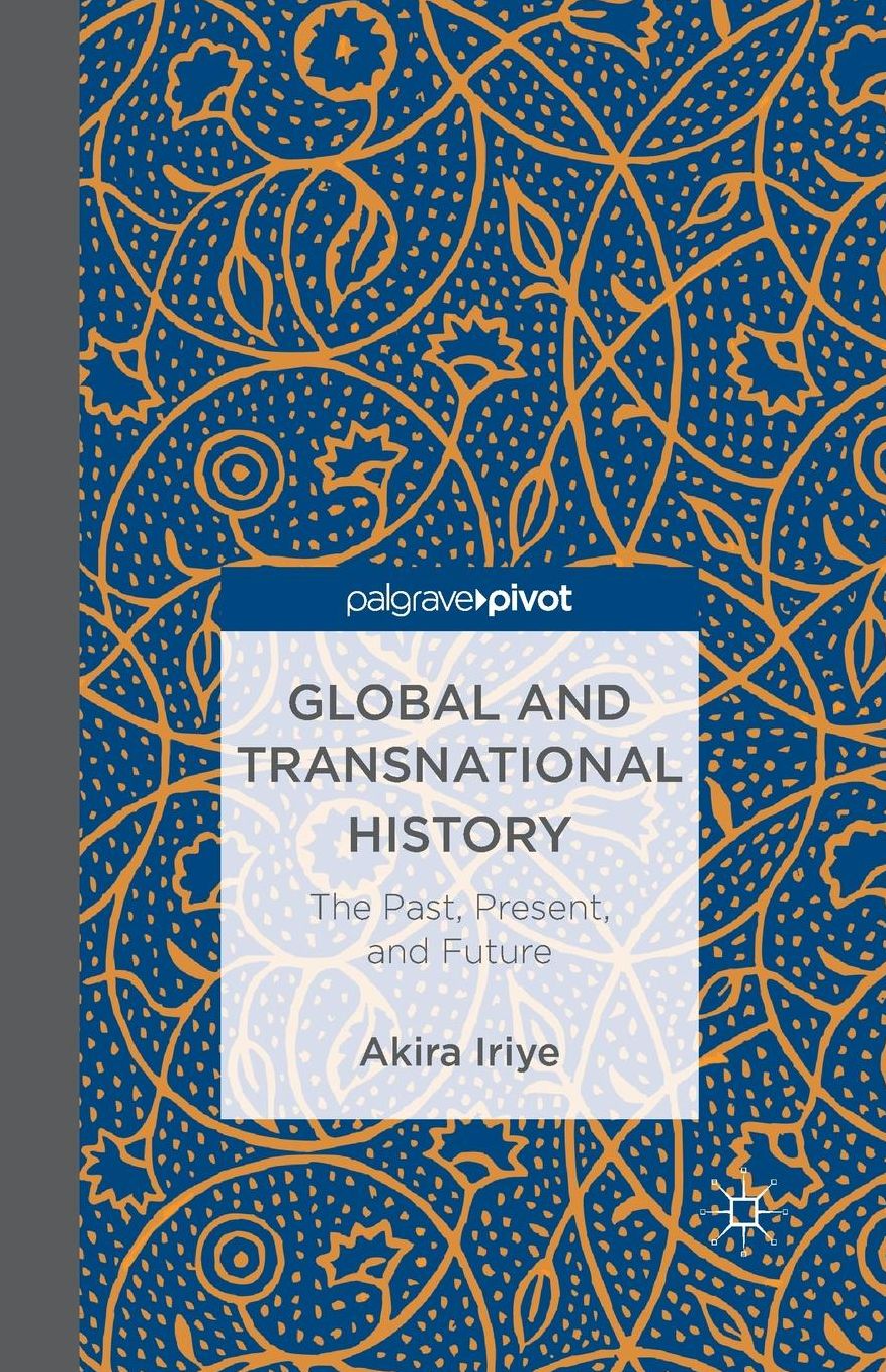 Global and Transnational History: The Past, Present, and Future
