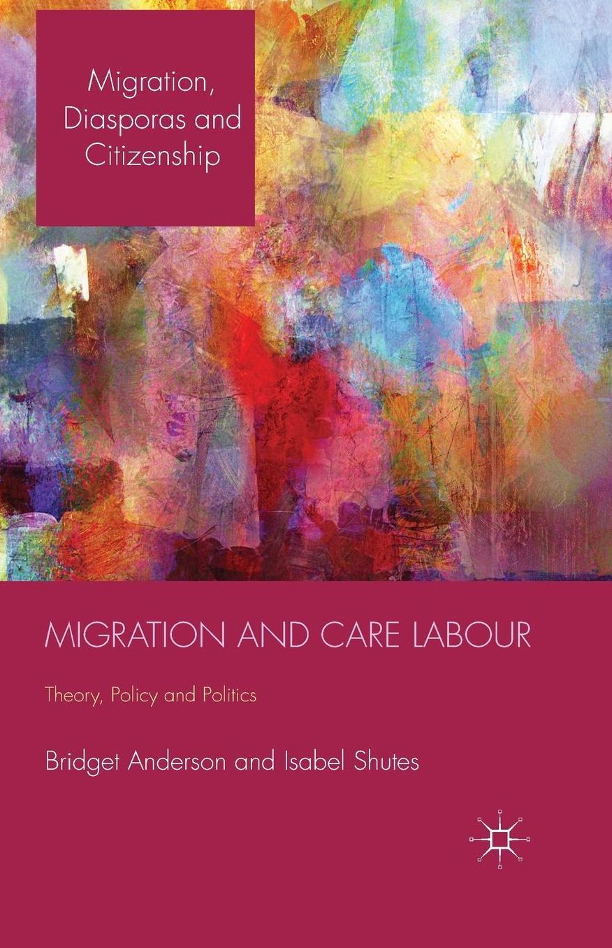 Migration and Care Labour: Theory, Policy and Politics