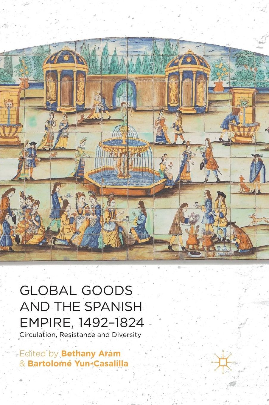 Global Goods and the Spanish Empire, 1492-1824: Circulation, Resistance and Diversity