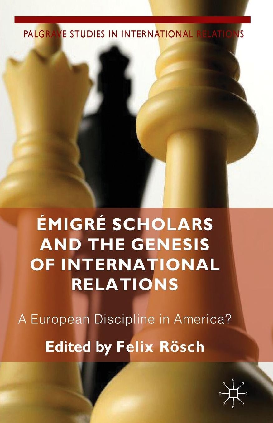 Émigré Scholars and the Genesis of International Relations: A European Discipline in America?