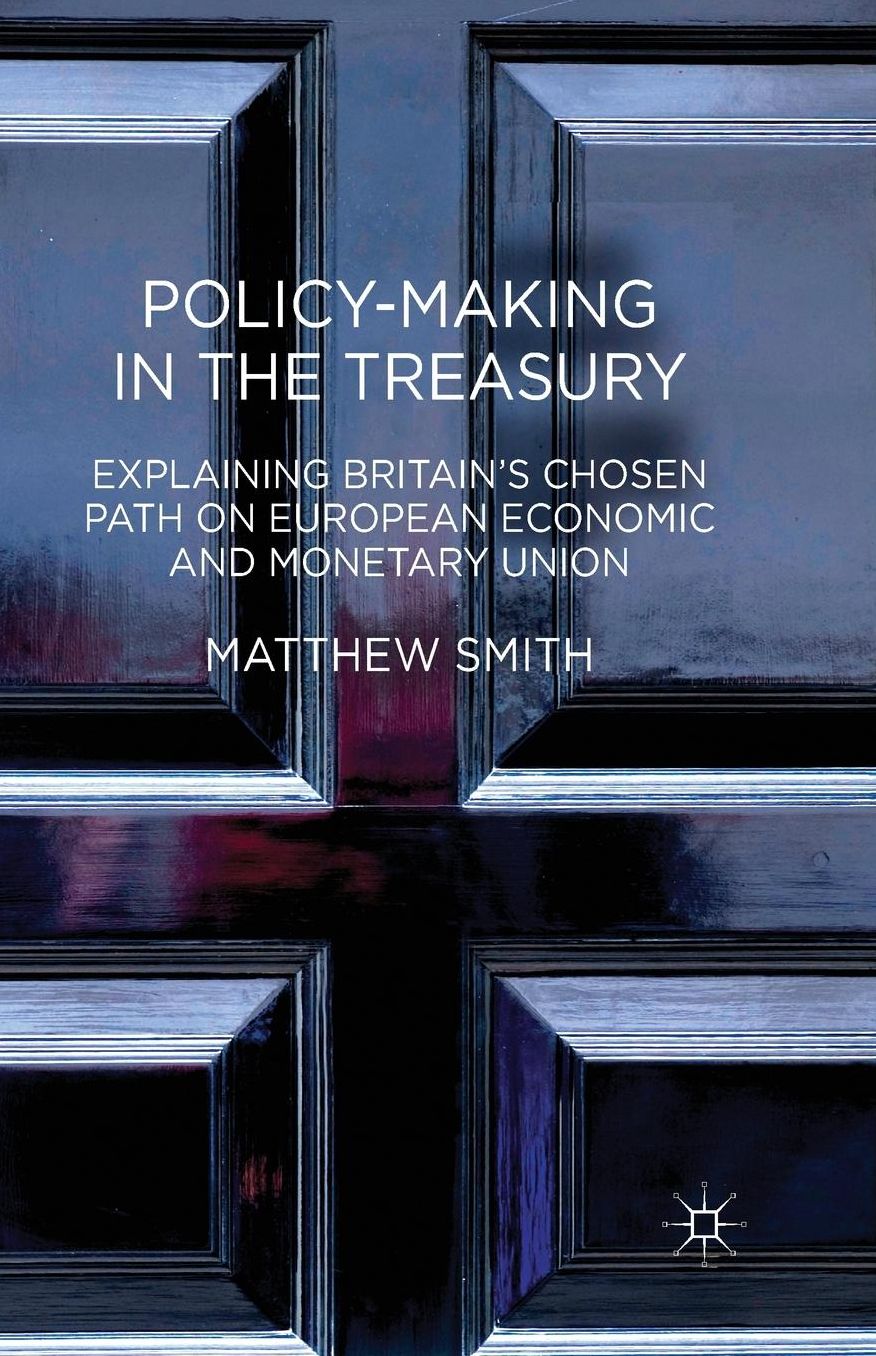 Policy-Making in the Treasury: Explaining Britain's Chosen Path on European Economic and Monetary Union.