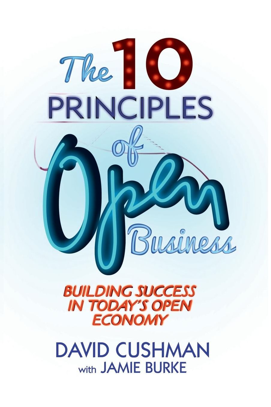 The 10 Principles of Open Business: Building Success in Today's Open Economy
