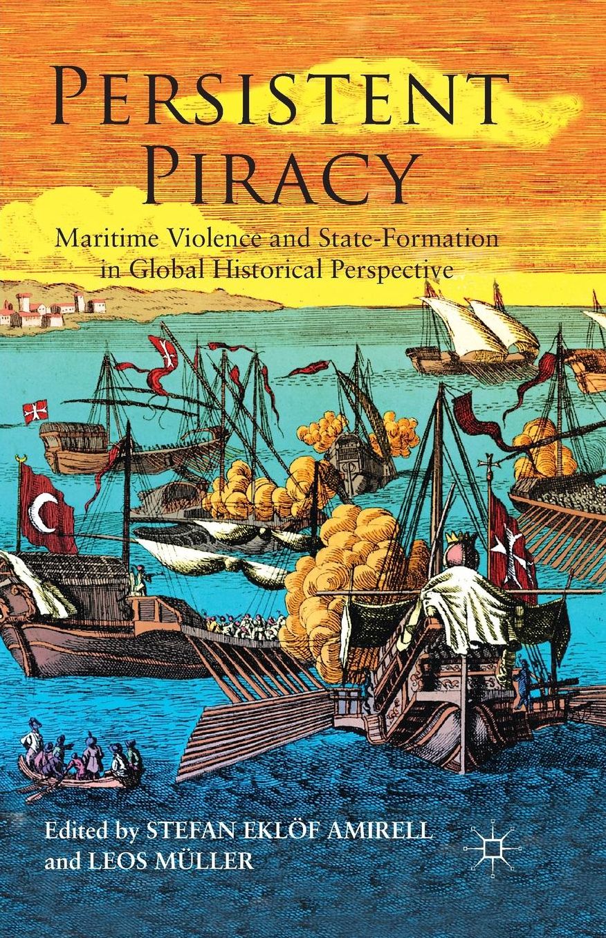 Persistent Piracy: Maritime Violence and State-Formation in Global Historical Perspective