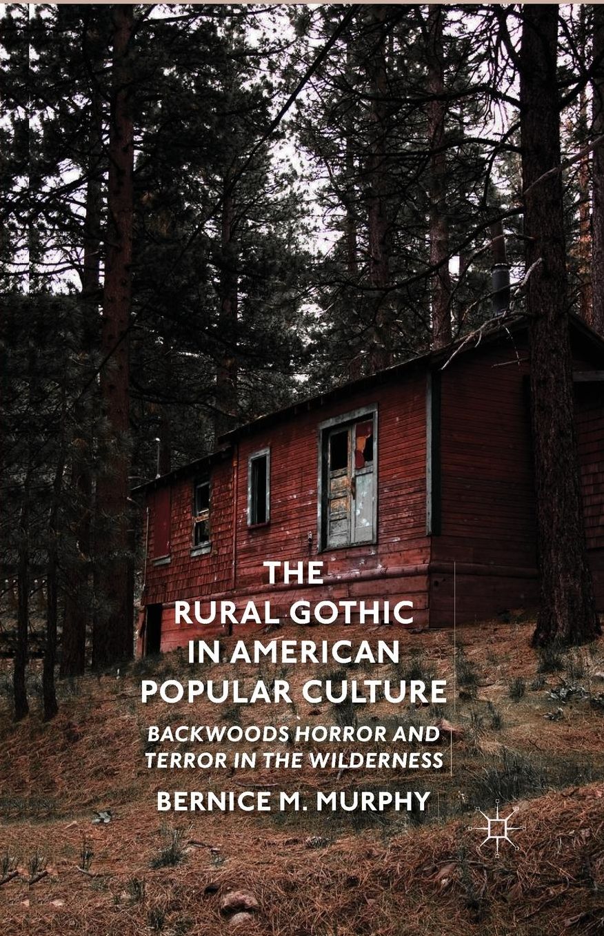 The Rural Gothic in American Popular Culture: Backwoods Horror and Terror in the Wilderness