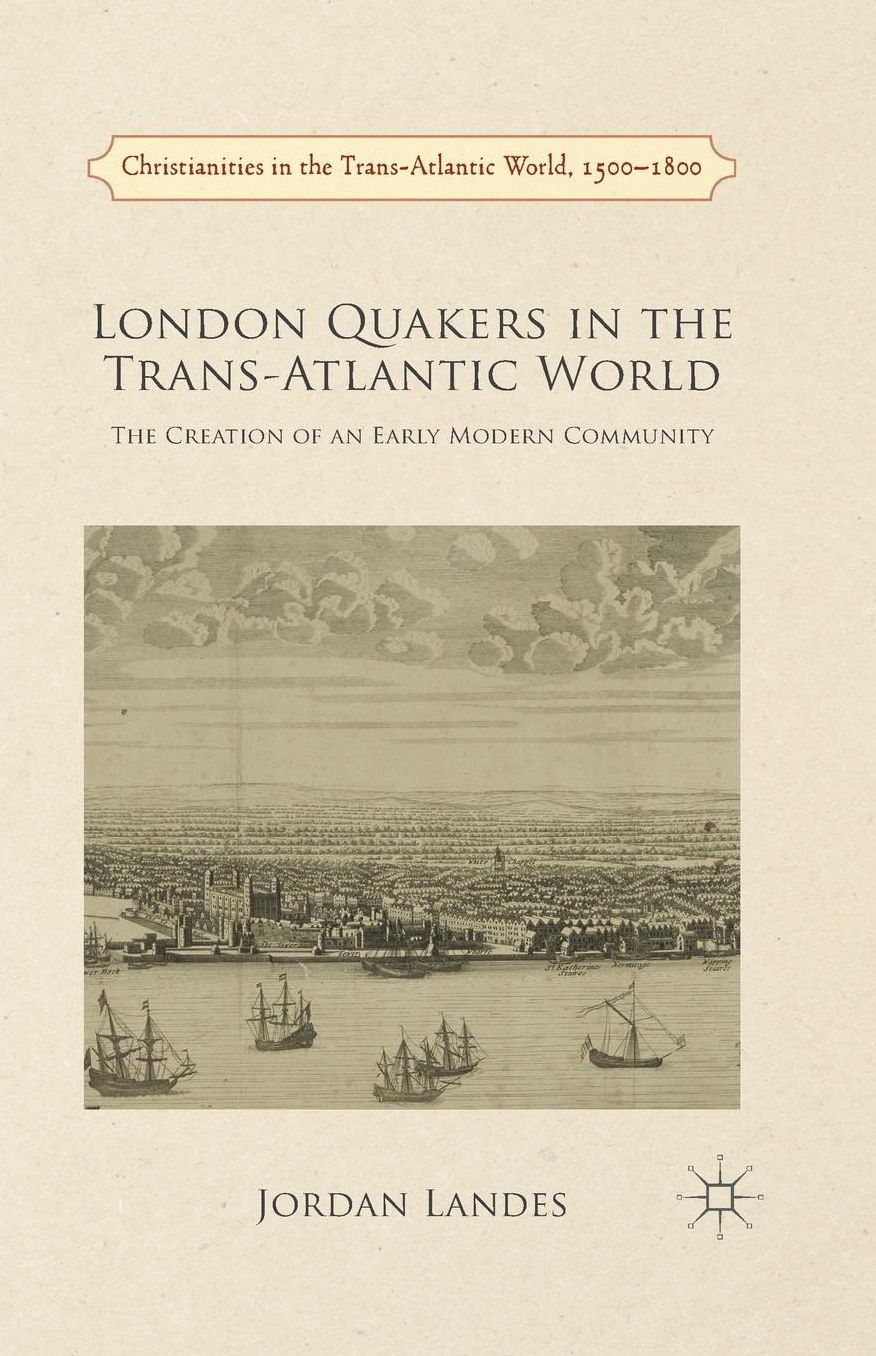 London Quakers in the Trans-Atlantic World: The Creation of an Early Modern Community