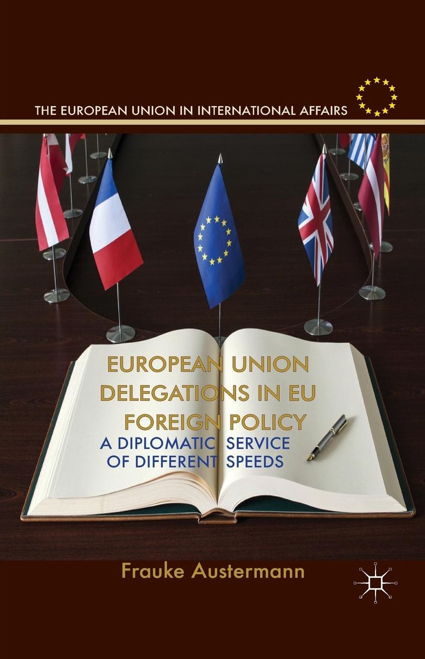 European Union Delegations in EU Foreign Policy: A Diplomatic Service of Different Speeds