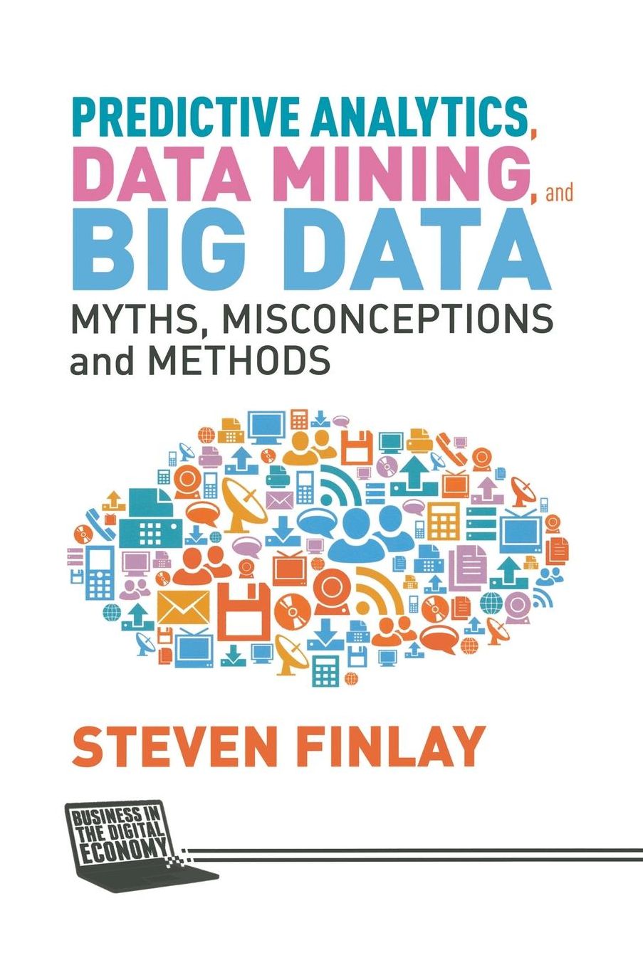 Predictive Analytics, Data Mining and Big Data: Myths, Misconceptions and Methods