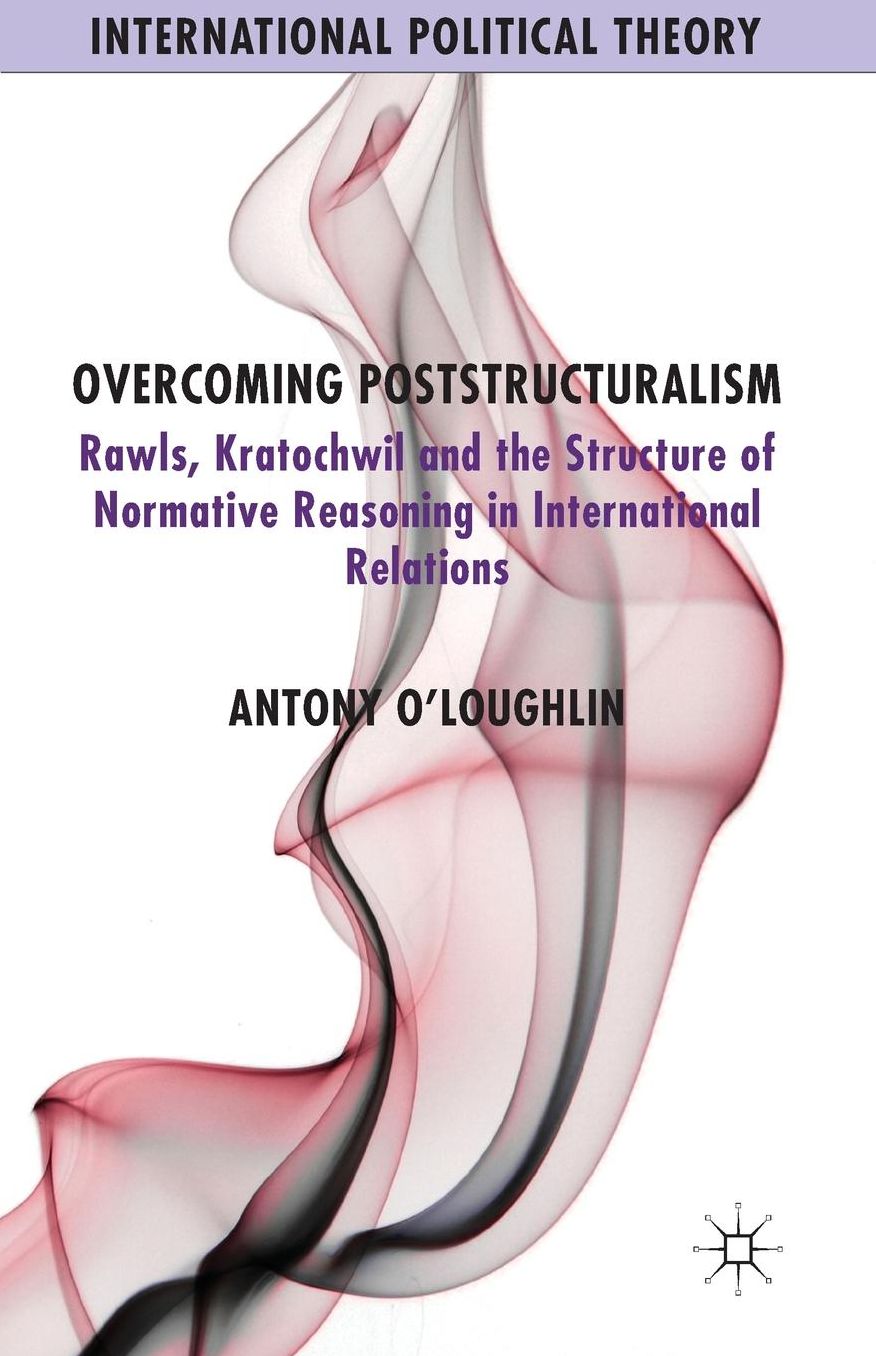 Overcoming Poststructuralism: Rawls, Kratochwil and the Structure of Normative Reasoning in International Relations
