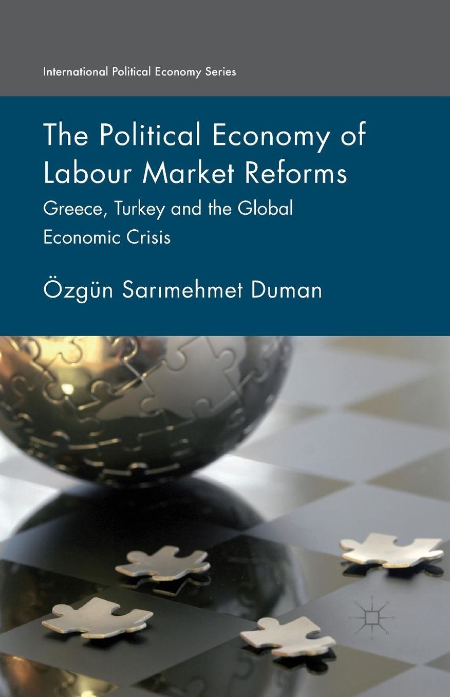 The Political Economy of Labour Market Reforms: Greece, Turkey and the Global Economic Crisis
