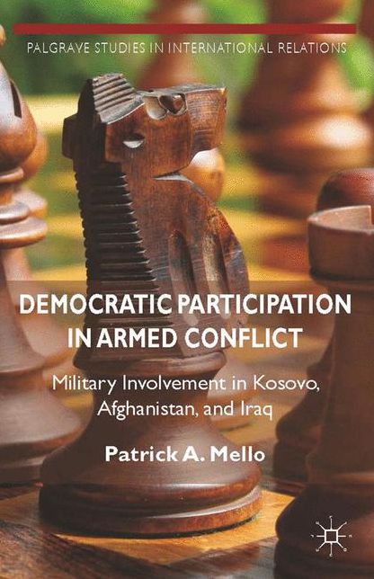 Democratic Participation in Armed Conflict: Military Involvement in Kosovo, Afghanistan, and Iraq