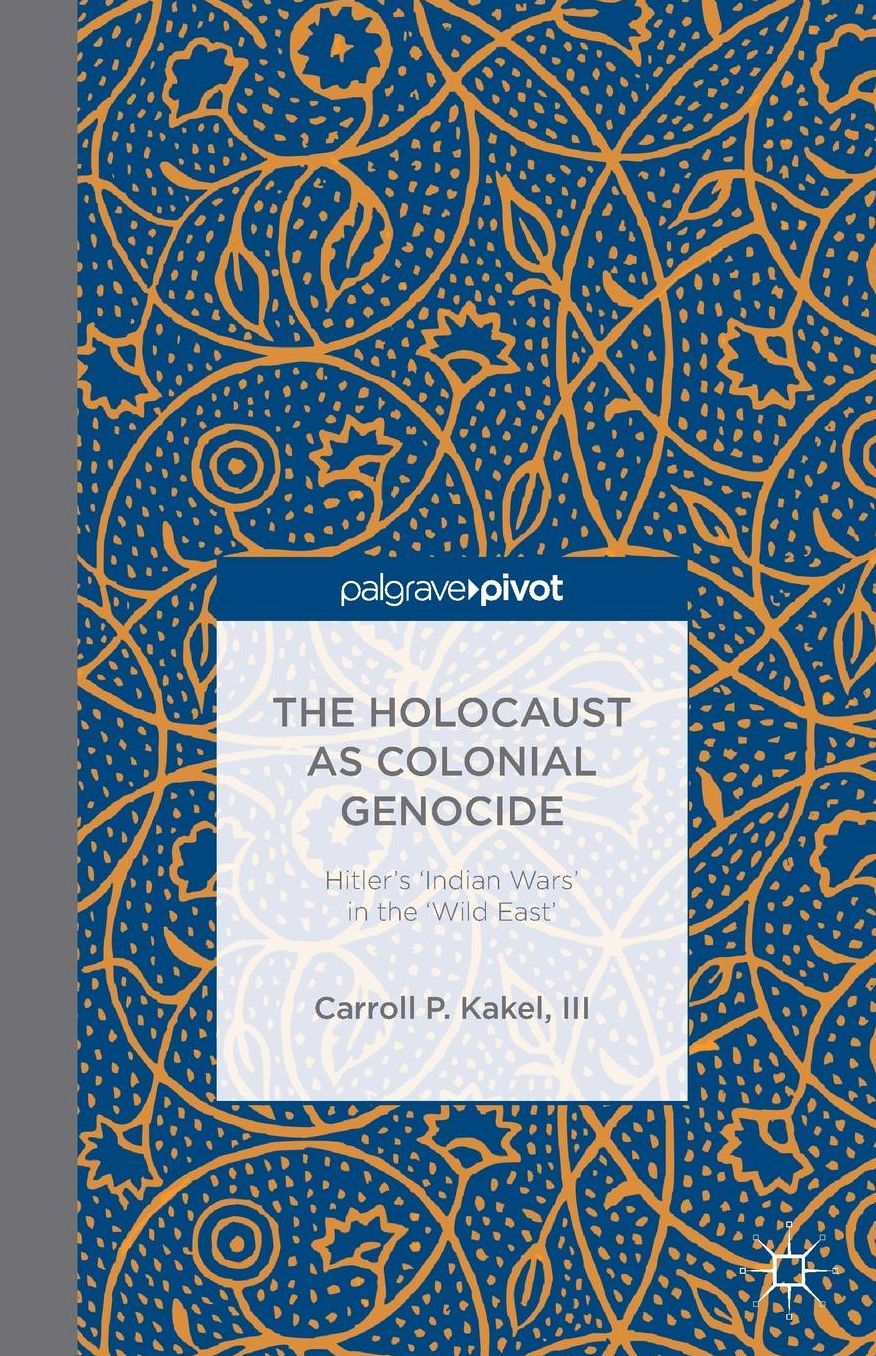 The Holocaust as Colonial Genocide: Hitler's 'Indian Wars' in the 'Wild East'
