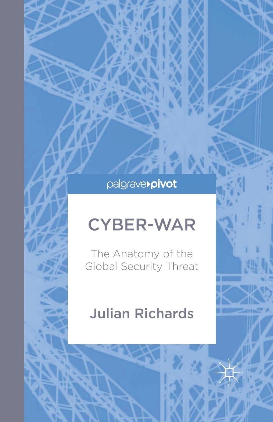 Cyber-War: The Anatomy of the Global Security Threat