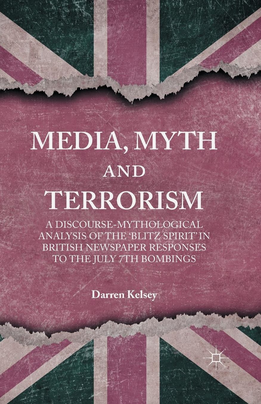 Media, Myth and Terrorism: A discourse-mythological analysis of the 'Blitz Spirit' in British Newspaper Responses to the July 7th Bombings