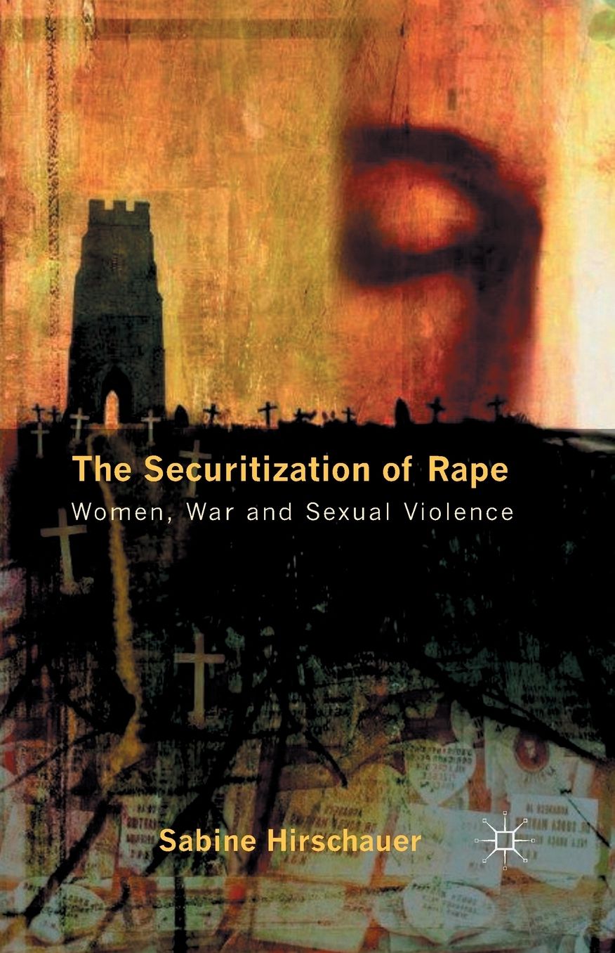 The Securitization of Rape: Women, War and Sexual Violence