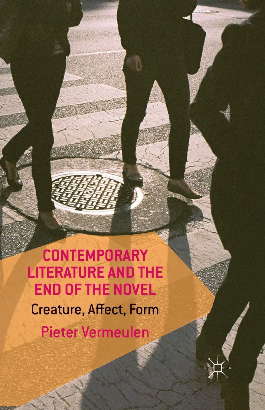 Contemporary Literature and the End of the Novel: Creature, Affect, Form
