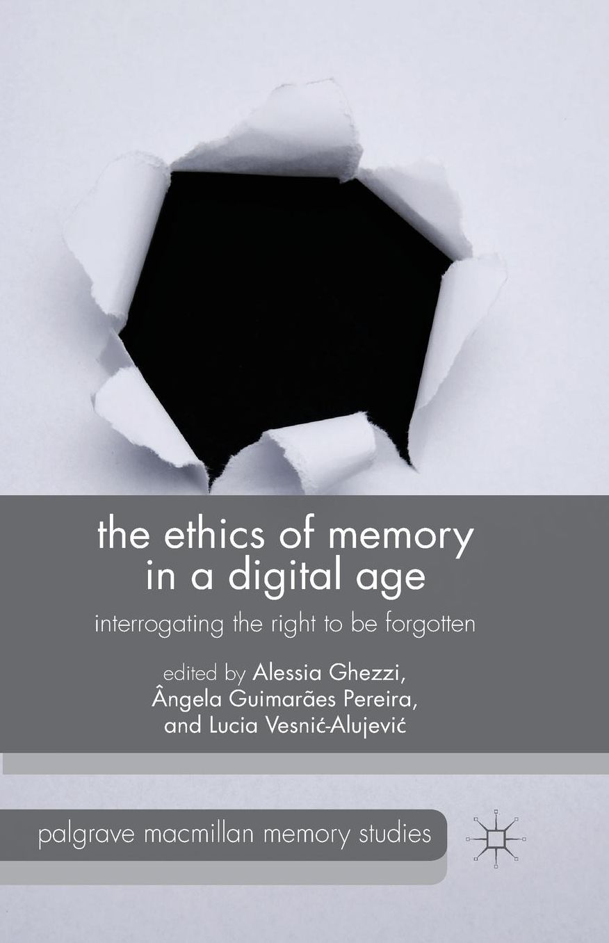 The Ethics of Memory in a Digital Age: Interrogating the Right to be Forgotten