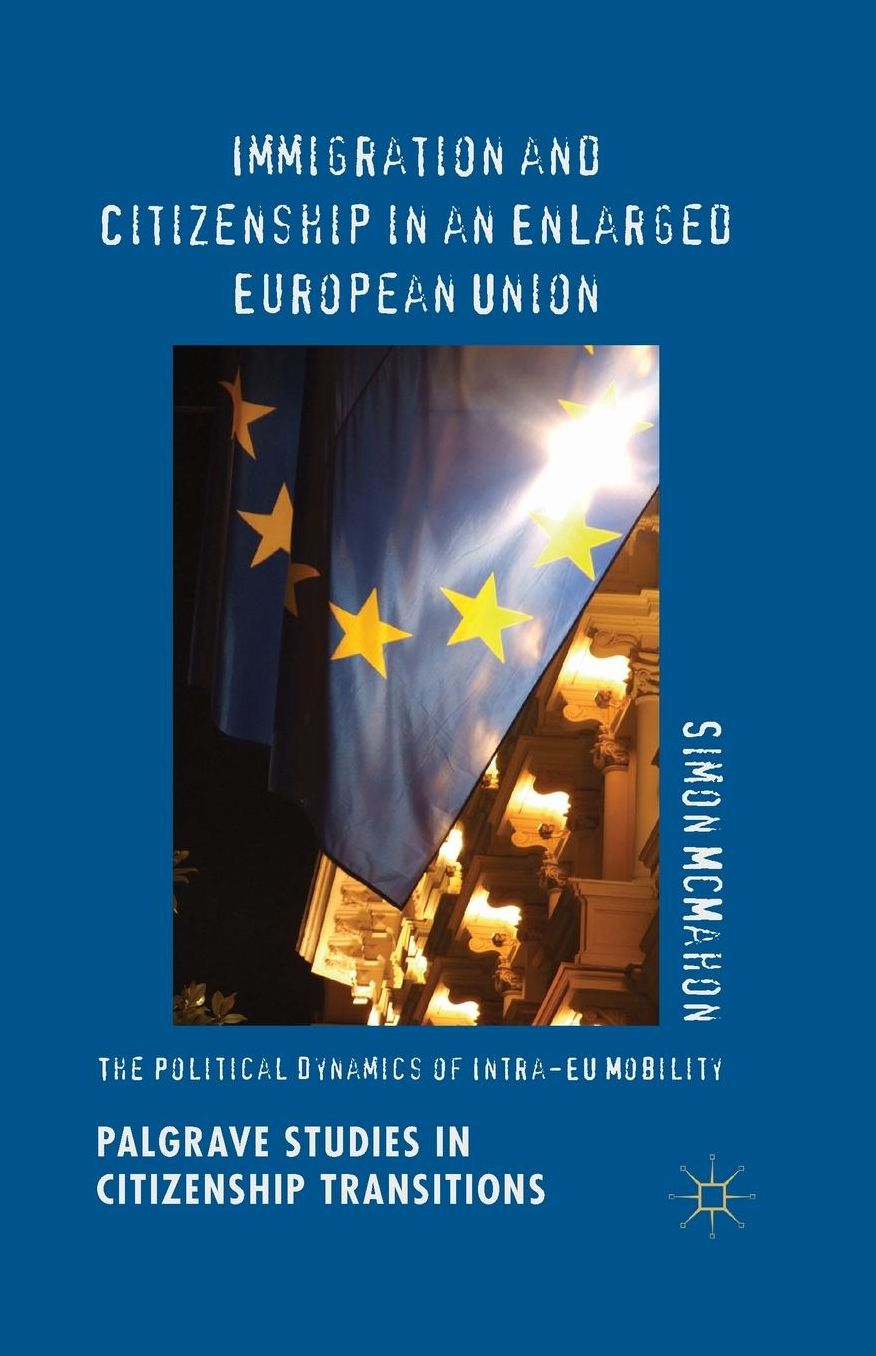 Immigration and Citizenship in an Enlarged European Union: The Political Dynamics of Intra-EU Mobility