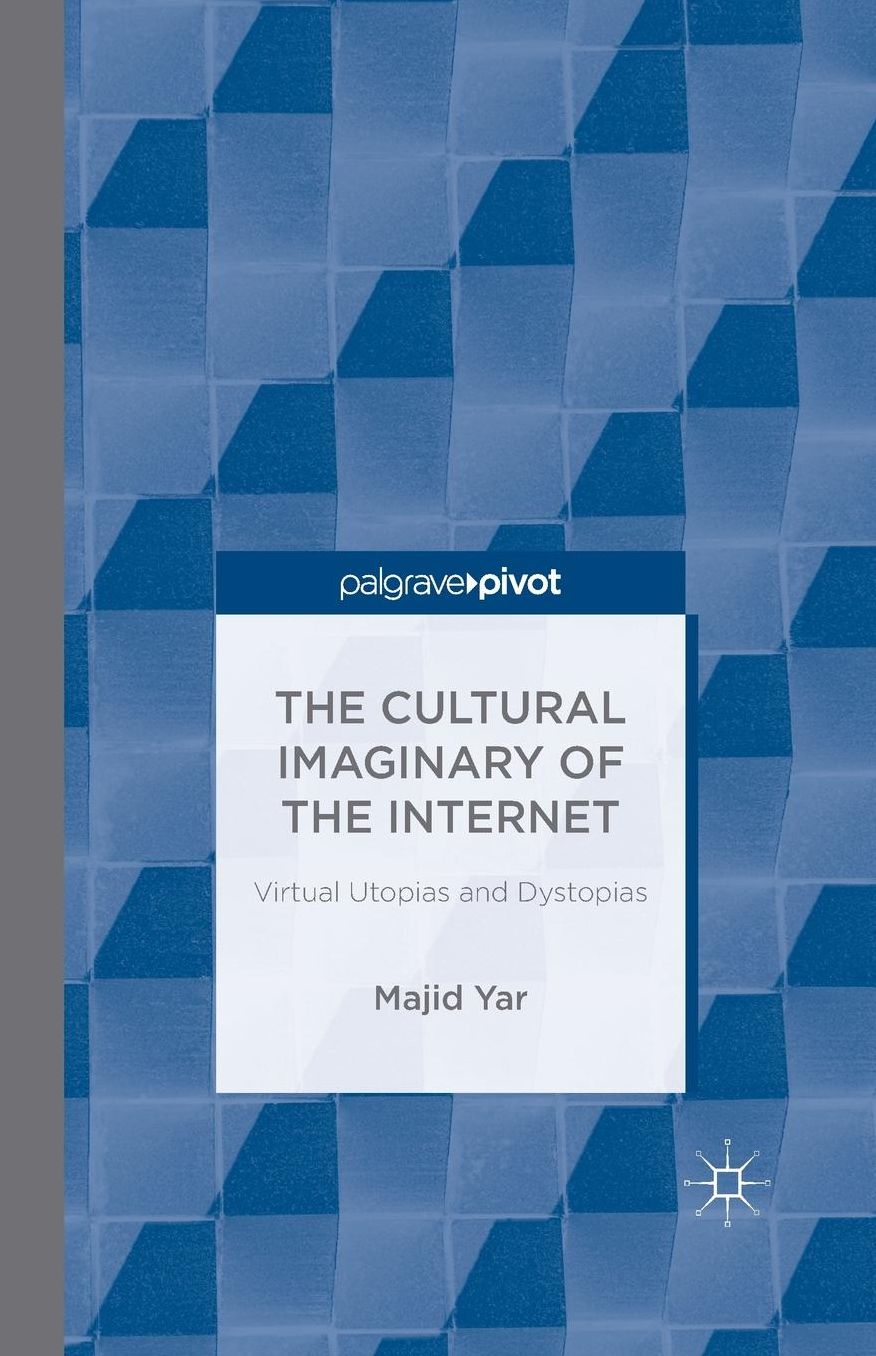 The Cultural Imaginary of the Internet: Virtual Utopias and Dystopias