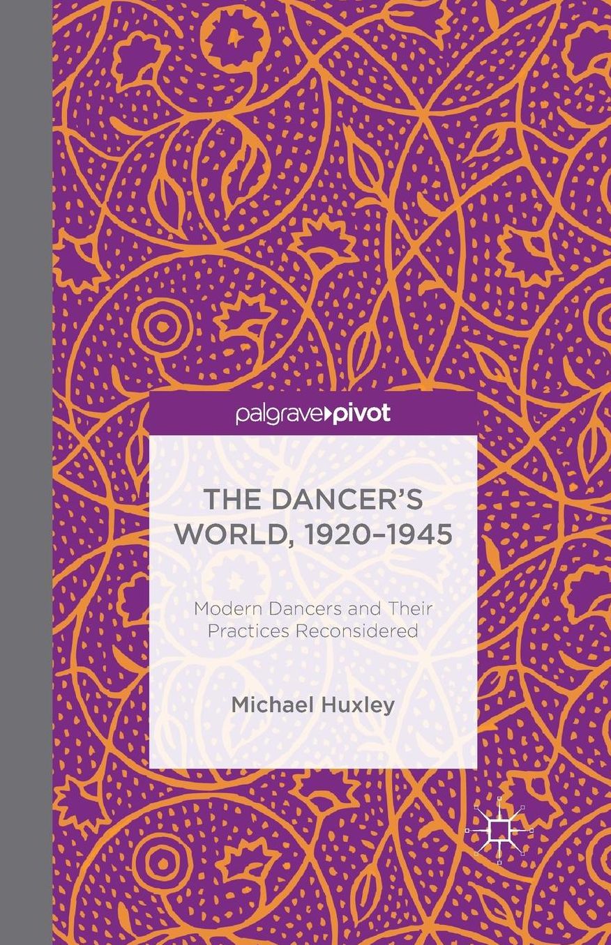 The Dancer's World, 1920 - 1945: Modern Dancers and their Practices Reconsidered