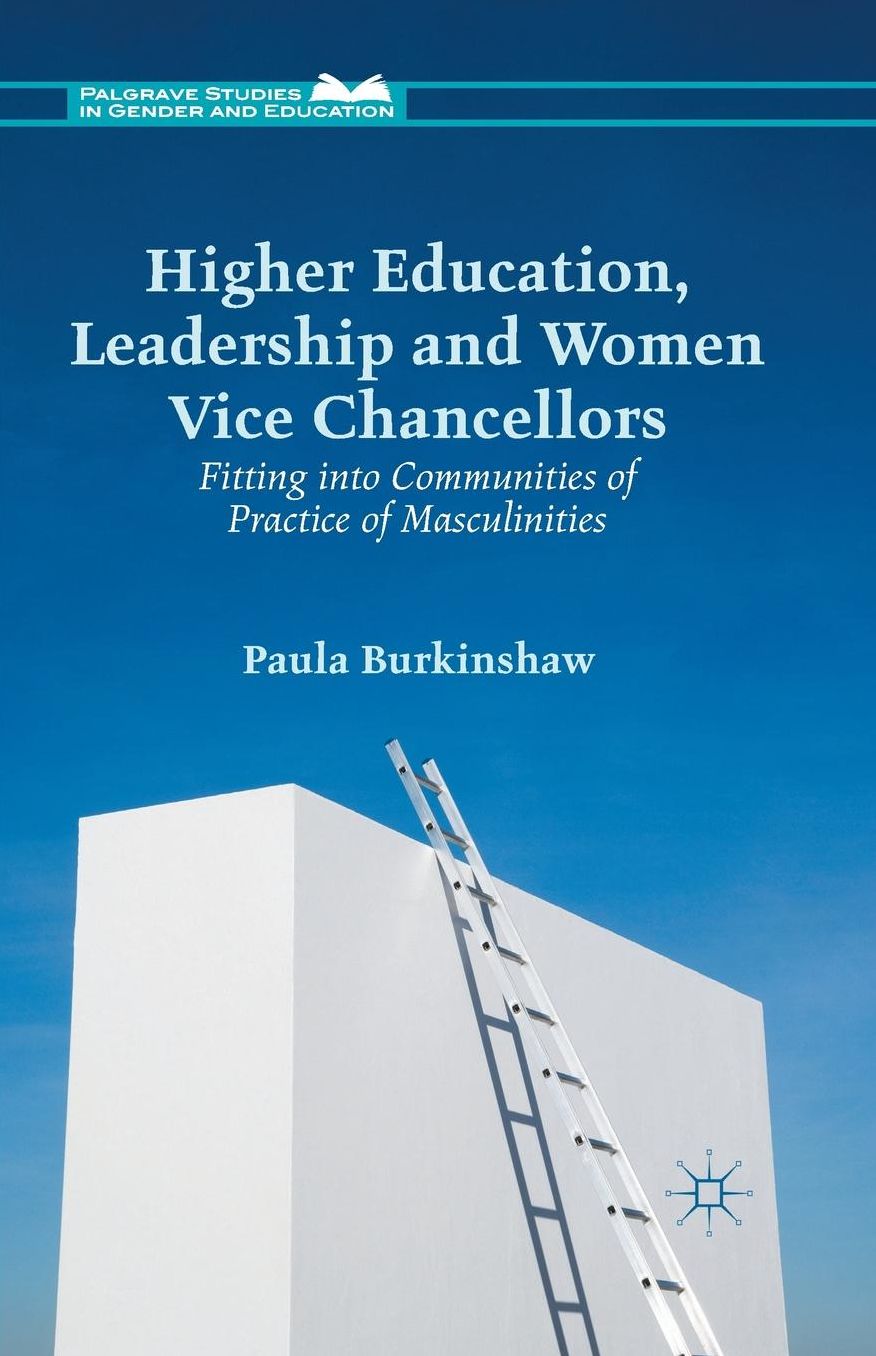 Higher Education, Leadership and Women Vice Chancellors: Fitting in to Communities of Practice of Masculinities