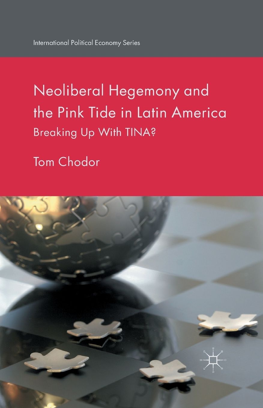 Neoliberal Hegemony and the Pink Tide in Latin America: Breaking Up With TINA?