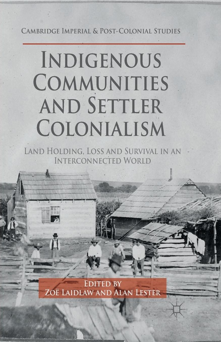 Indigenous Communities and Settler Colonialism: Land Holding, Loss and Survival in an Interconnected World