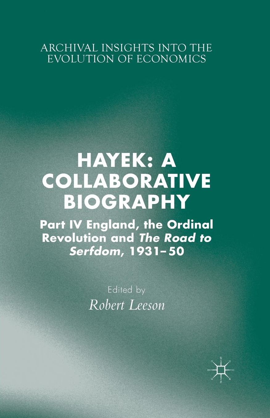 Hayek: A Collaborative Biography: Part IV, England, the Ordinal Revolution and the Road to Serfdom, 1931-50