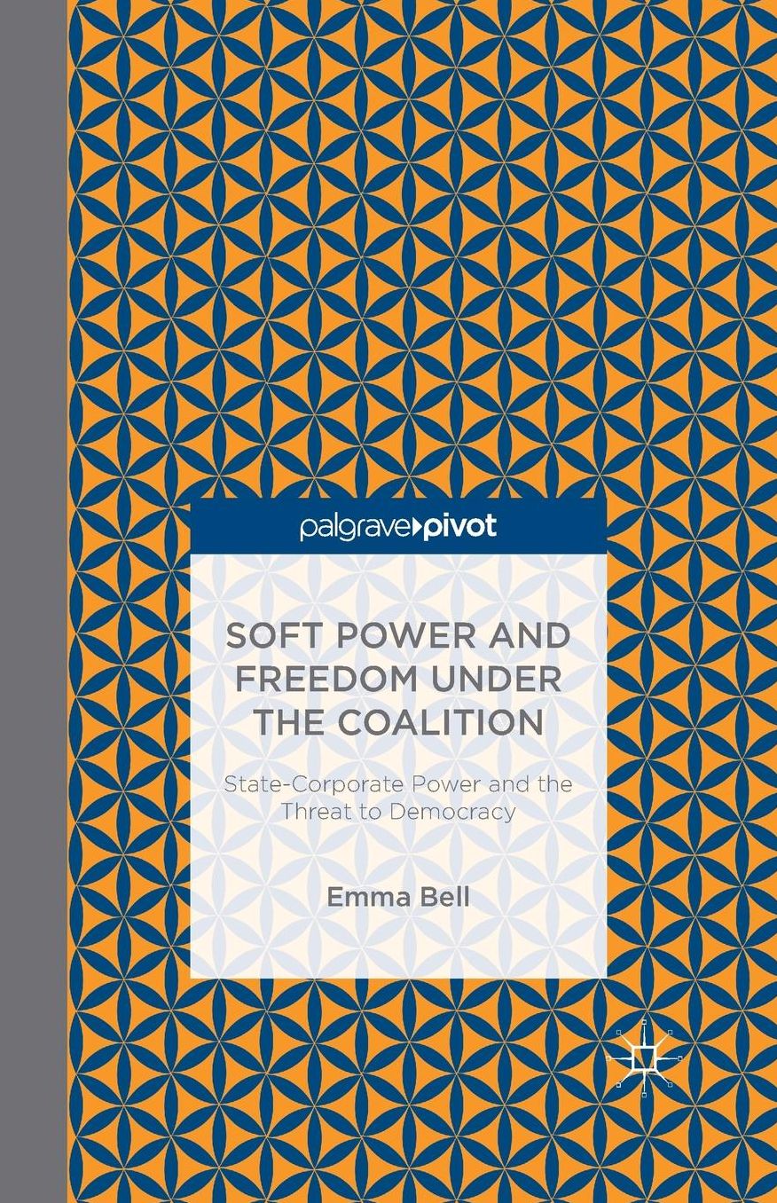 Soft Power and Freedom under the Coalition: State-Corporate Power and the Threat to Democracy