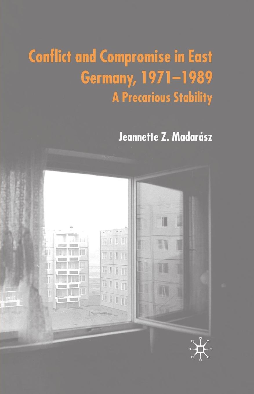 Conflict and Compromise in East Germany, 1971-1989: A Precarious Stability