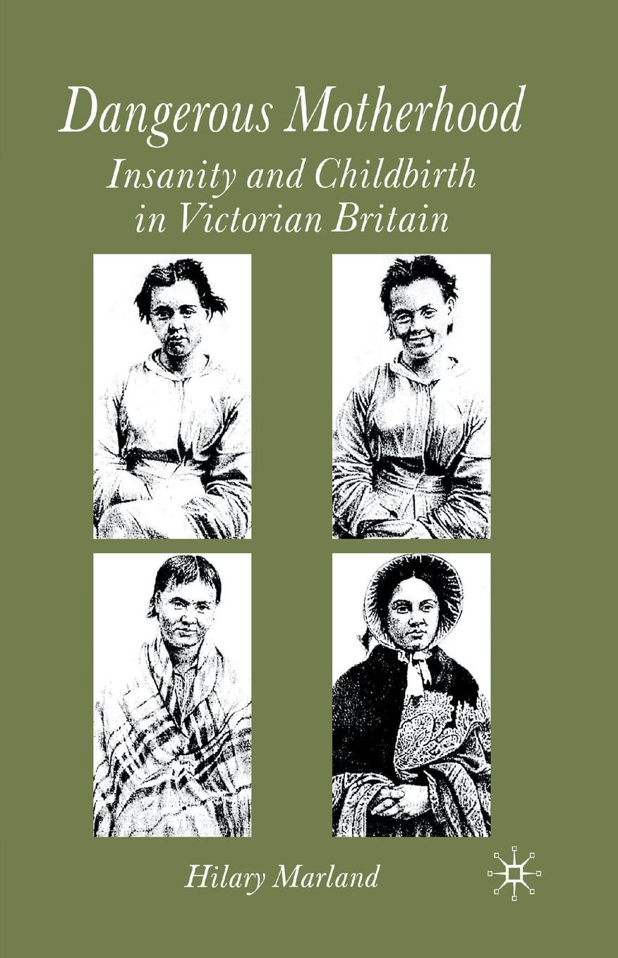 Dangerous Motherhood: Insanity and Childbirth in Victorian Britain