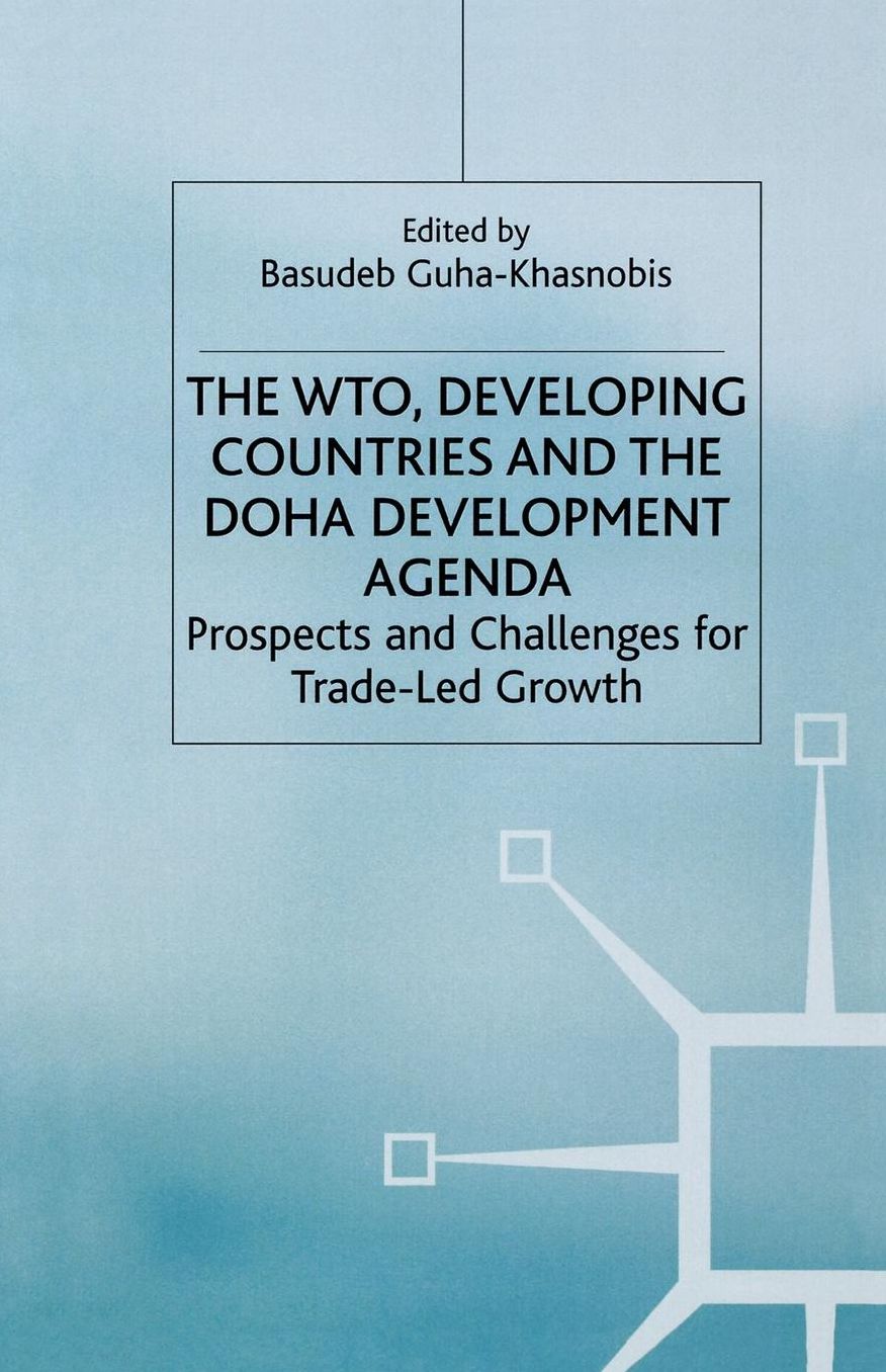 The WTO, Developing Countries and the Doha Development Agenda: Prospects and Challenges for Trade-led Growth