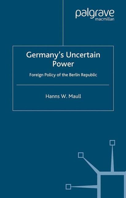 Germany's Uncertain Power: Foreign Policy of the Berlin Republic
