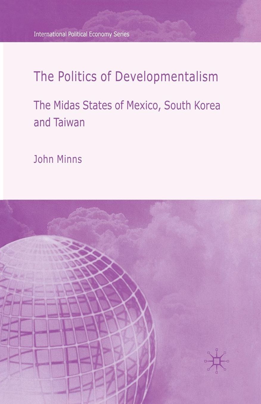 The Politics of Developmentalism in Mexico, Taiwan and South Korea: The Midas States of Mexico, South Korea and Taiwan