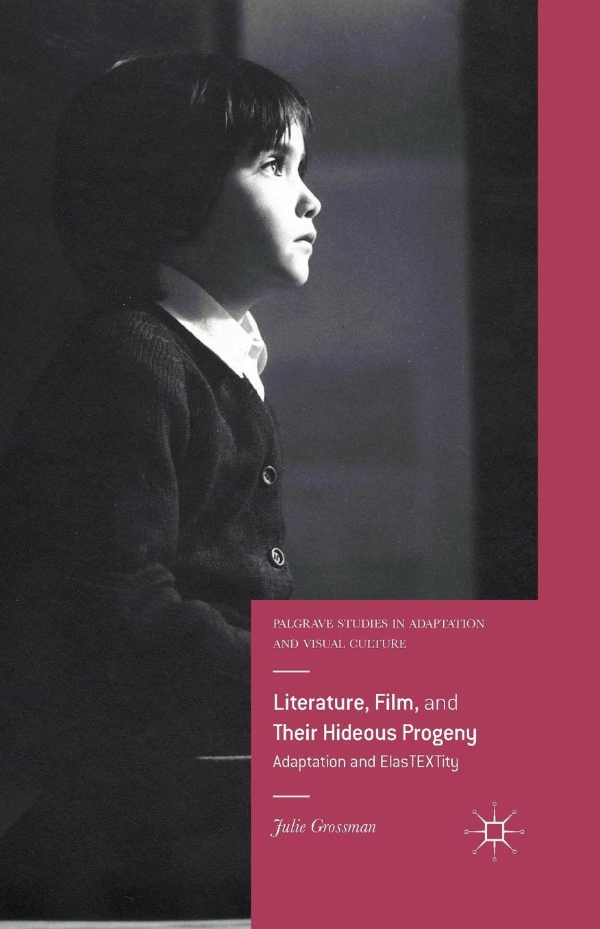 Literature, Film, and Their Hideous Progeny: Adaptation and ElasTEXTity