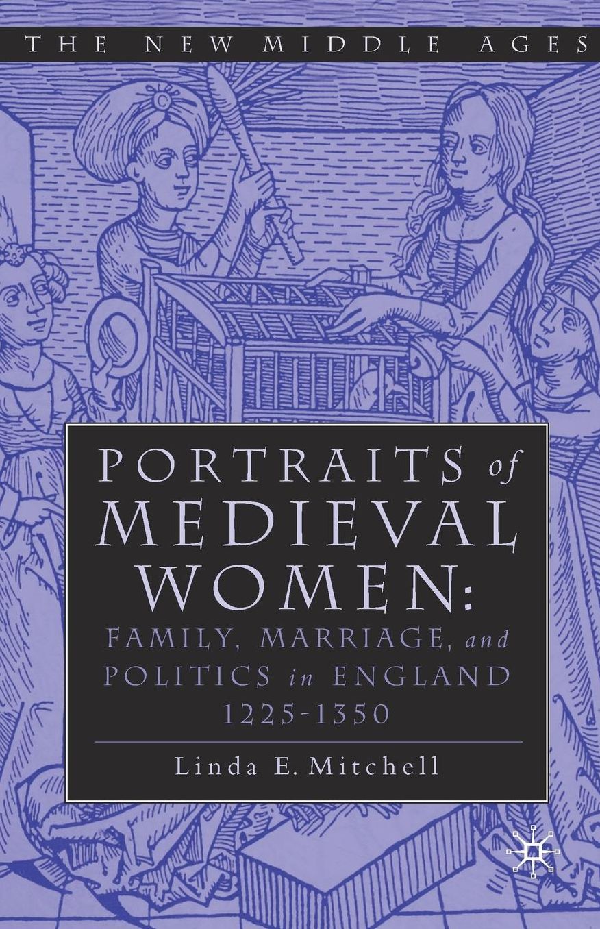 Portraits of Medieval Women: Family, Marriage, and Politics in England 1225-1350