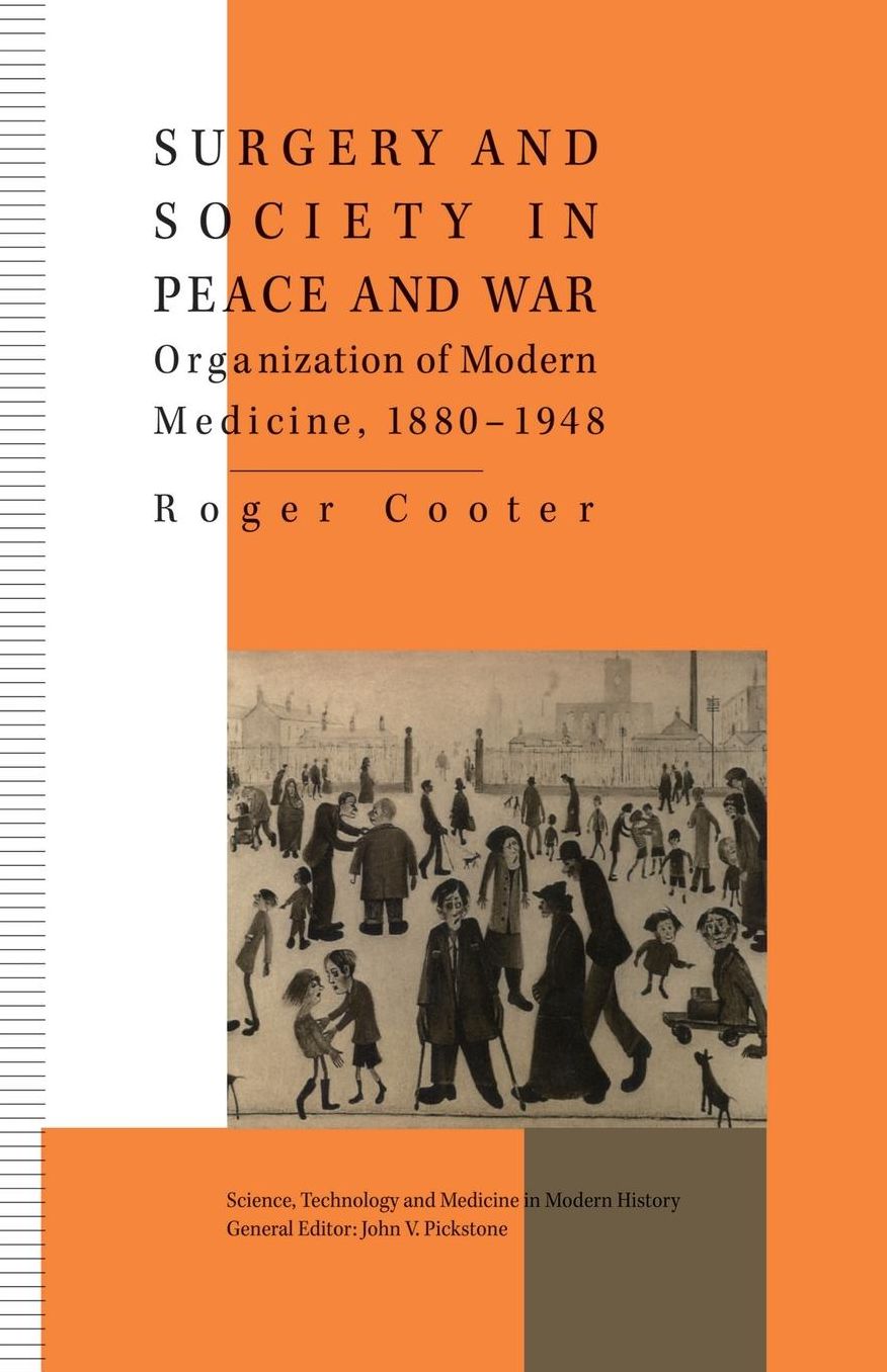Surgery and Society in Peace and War: Orthopaedics and the Organization of Modern Medicine, 1880-1948