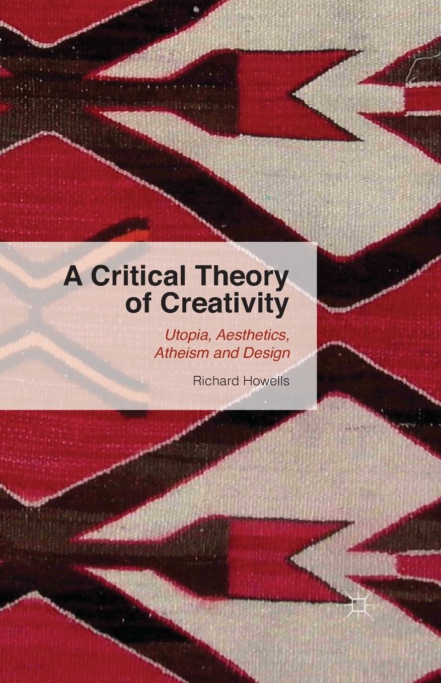 A Critical Theory of Creativity: Utopia, Aesthetics, Atheism and Design