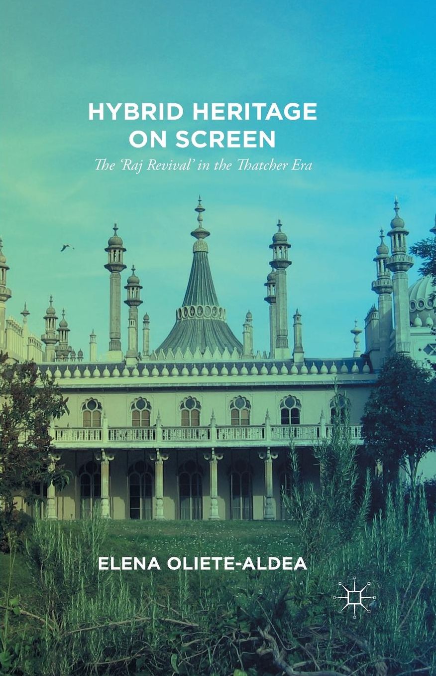 Hybrid Heritage on Screen: The 'Raj Revival' in the Thatcher Era