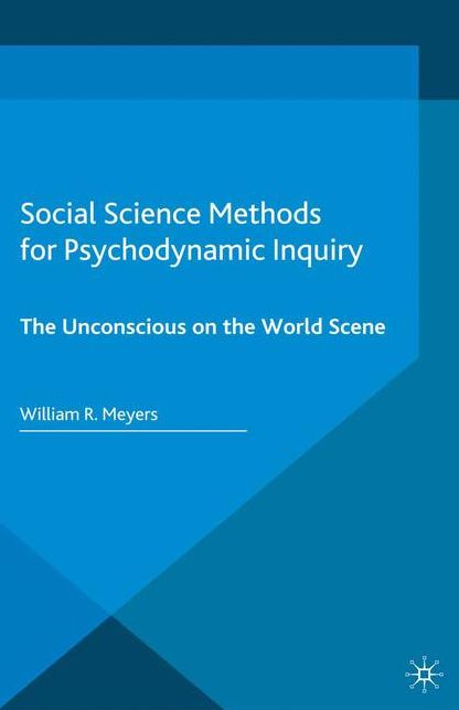 Social Science Methods for Psychodynamic Inquiry: The Unconscious on the World Scene