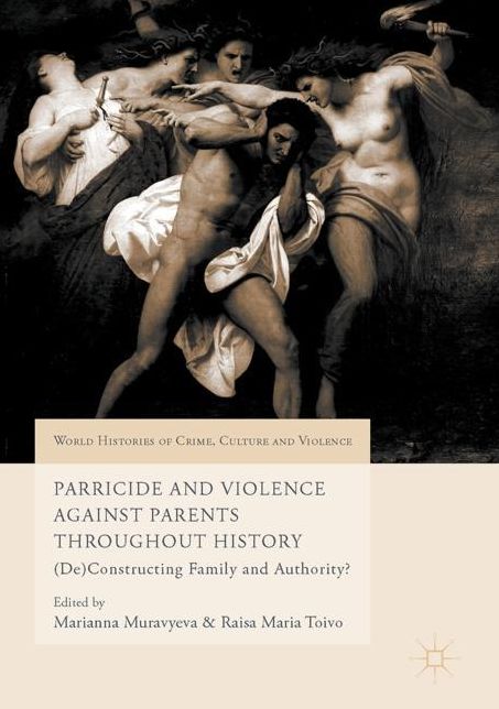 Parricide and Violence Against Parents throughout History: (De)Constructing Family and Authority?