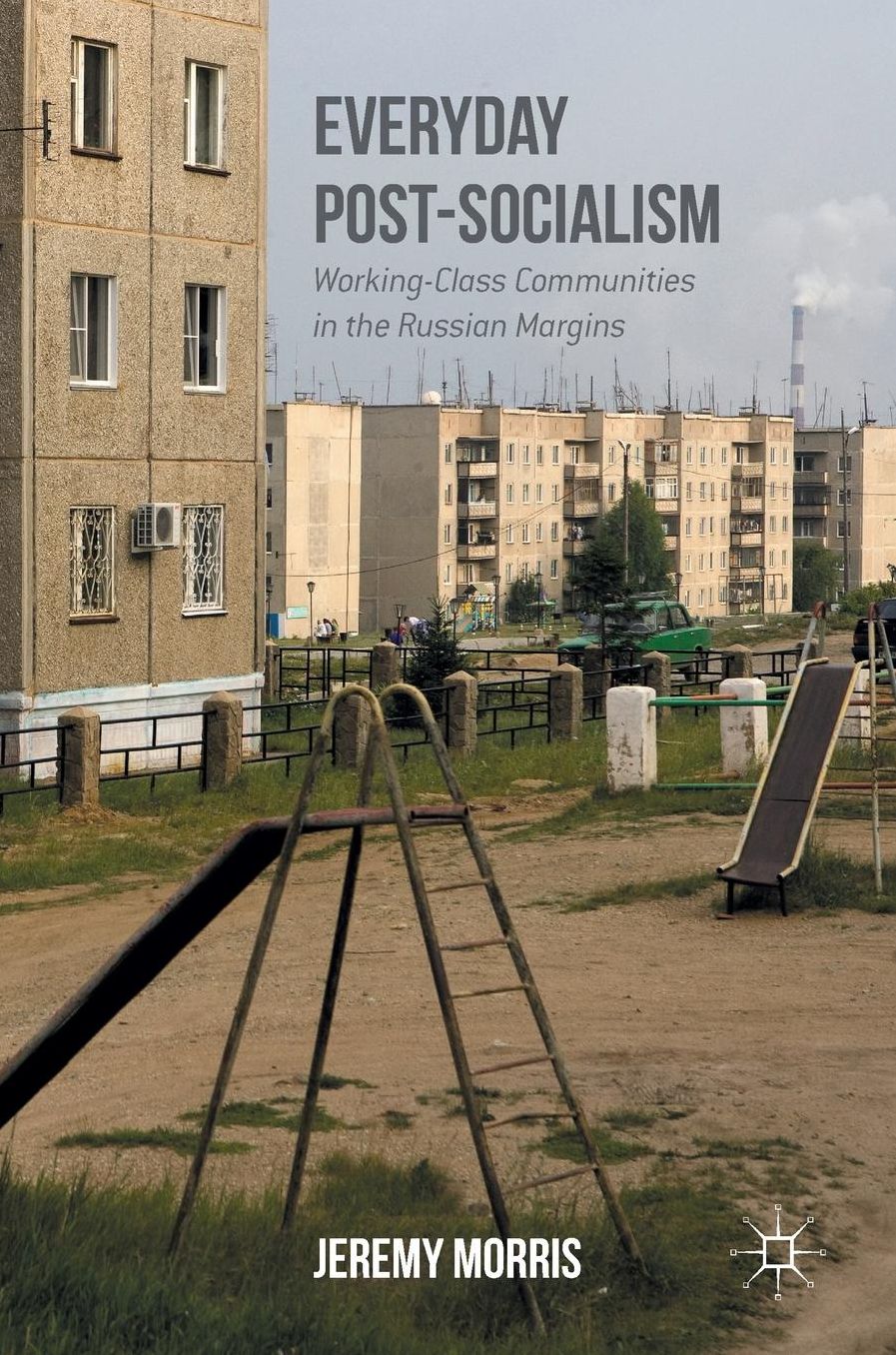 Everyday Post-Socialism: Working-Class Communities in the Russian Margins