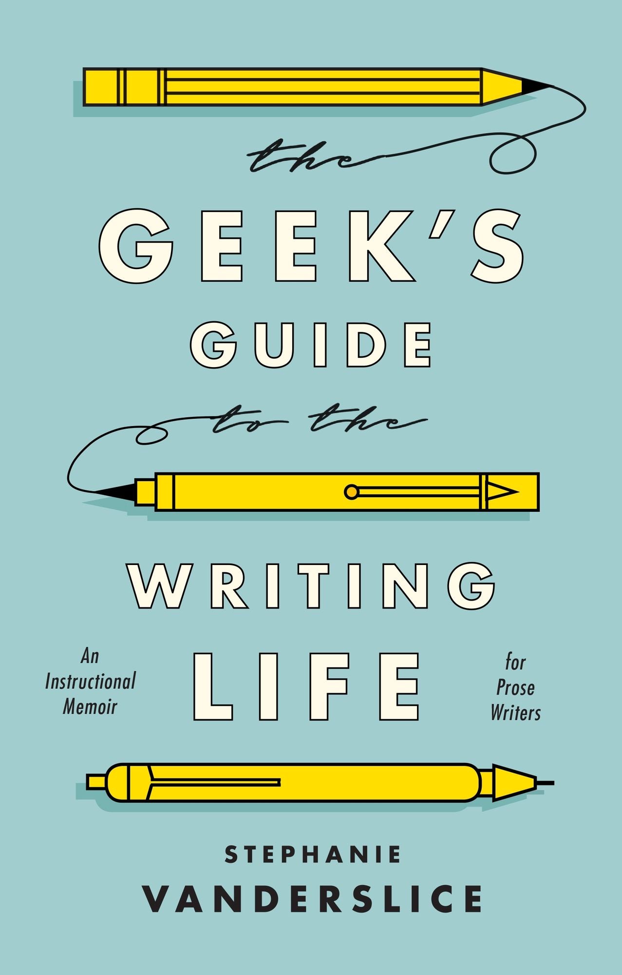 The Geek's Guide to the Writing Life: An Instructional Memoir for Prose Writers