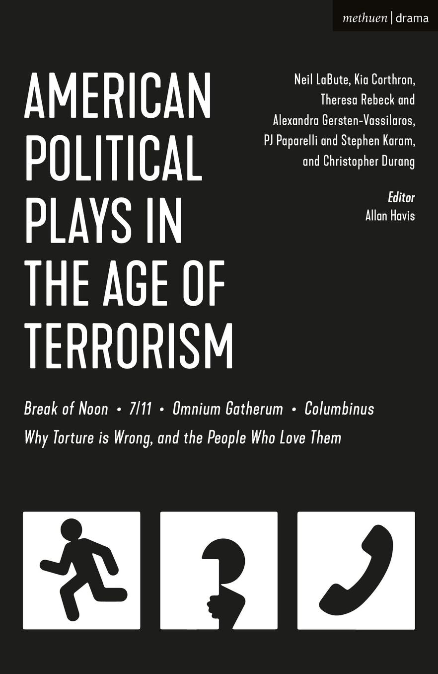 American Political Plays in the Age of Terrorism: Break of Noon; Seven 11; Omnium Gatherum; Columbinus; Why Torture is Wrong, and the People Who Love Them