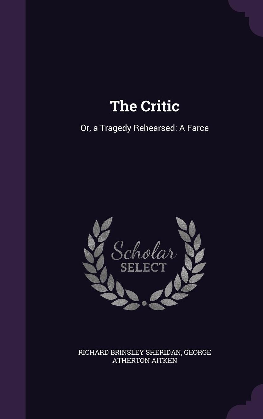 The Critic: Or, a Tragedy Rehearsed: A Farce
