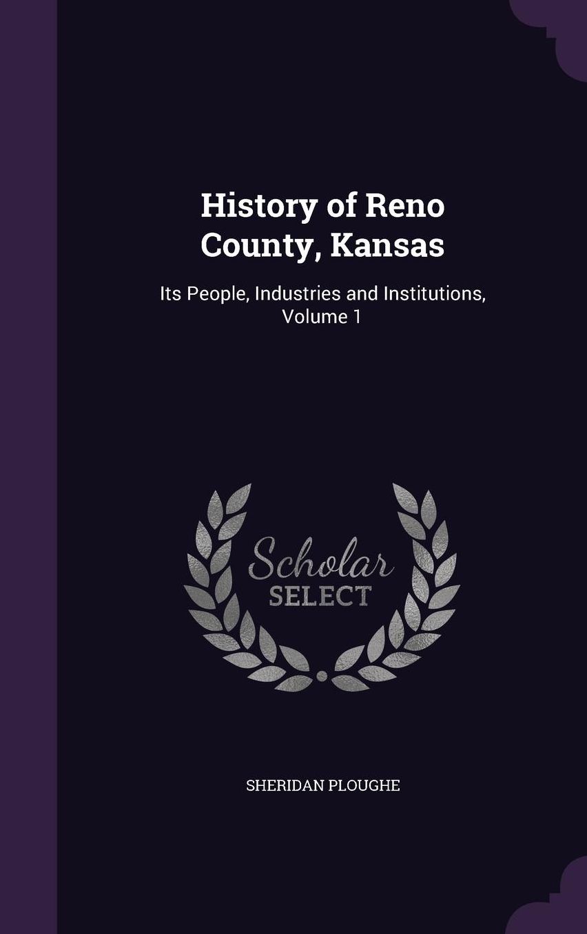 History of Reno County, Kansas: Its People, Industries and Institutions, Volume 1