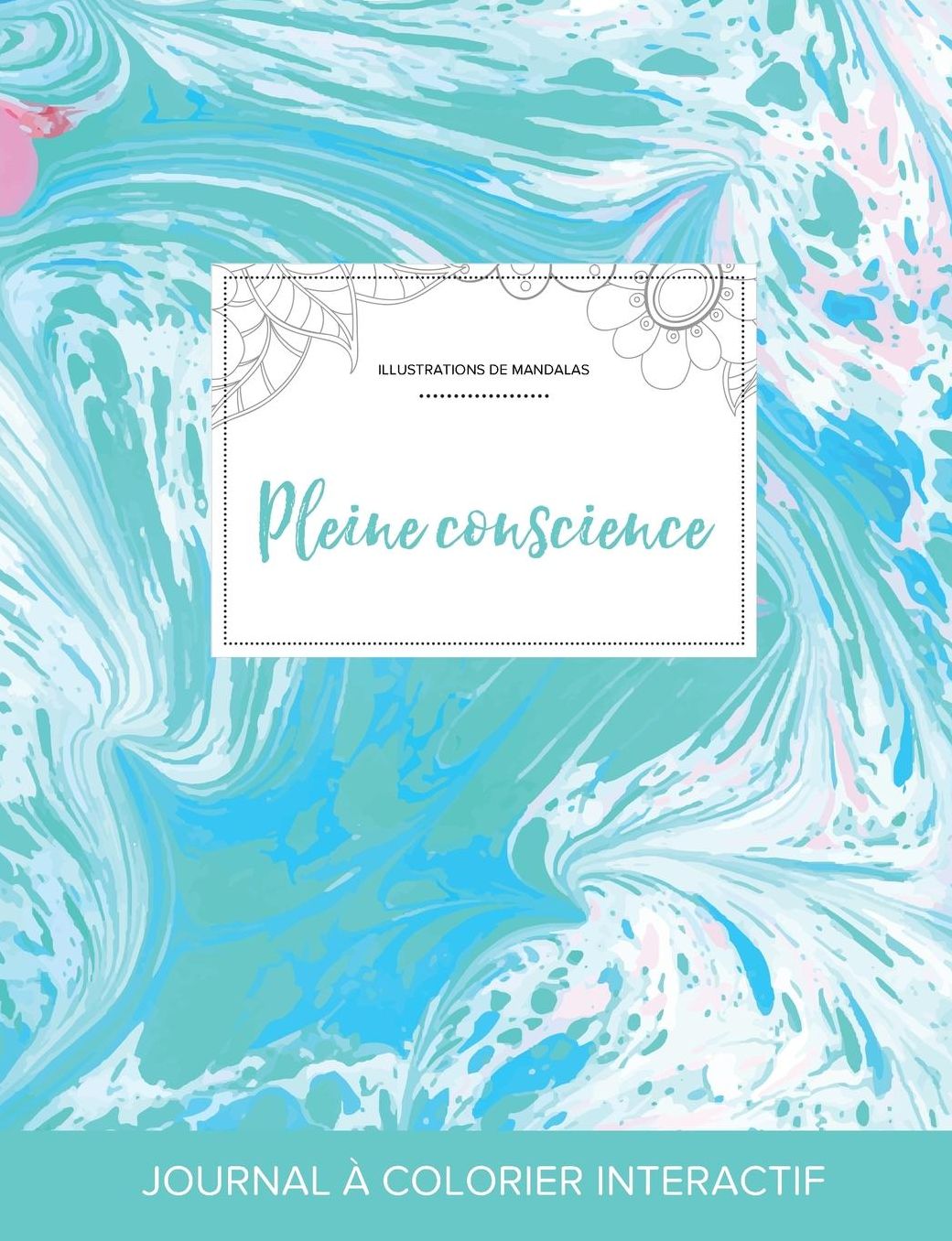 Journal de coloration adulte: Pleine conscience (Illustrations de mandalas, Bille turquoise)
